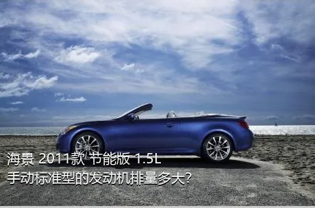 海景 2011款 节能版 1.5L 手动标准型的发动机排量多大？