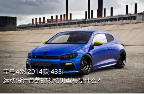 宝马4系 2014款 435i 运动设计套装的发动机型号是什么？