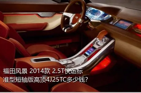 福田风景 2014款 2.5T快运标准型短轴版高顶4J25TC多少钱？