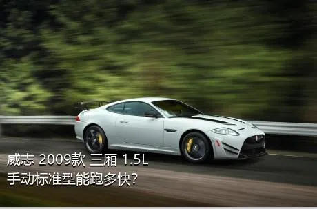 威志 2009款 三厢 1.5L 手动标准型能跑多快？