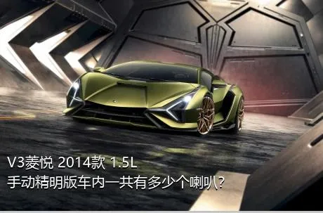 V3菱悦 2014款 1.5L 手动精明版车内一共有多少个喇叭？