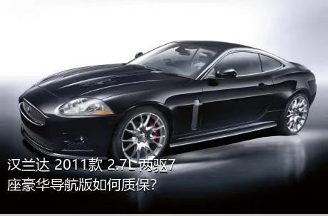 汉兰达 2011款 2.7L 两驱7座豪华导航版如何质保？