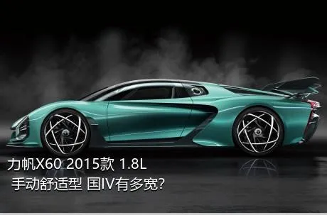 力帆X60 2015款 1.8L 手动舒适型 国IV有多宽？