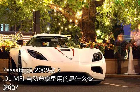 Passat领驭 2009款 2.0L MFI 自动尊享型用的是什么变速箱？