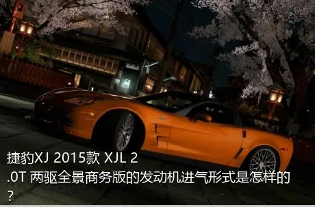 捷豹XJ 2015款 XJL 2.0T 两驱全景商务版的发动机进气形式是怎样的？