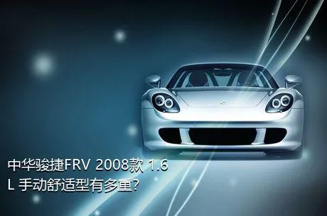 中华骏捷FRV 2008款 1.6L 手动舒适型有多重？