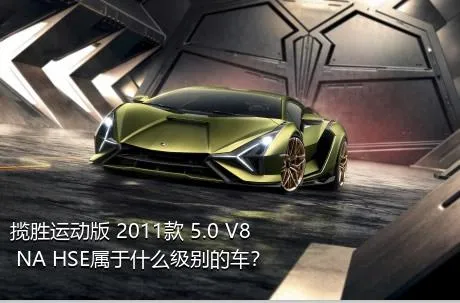 揽胜运动版 2011款 5.0 V8 NA HSE属于什么级别的车？