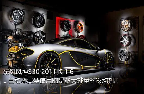 东风风神S30 2011款 1.6L 自动尊贵型使用的是多大排量的发动机？