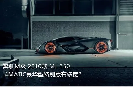 奔驰M级 2010款 ML 350 4MATIC豪华型特别版有多宽？