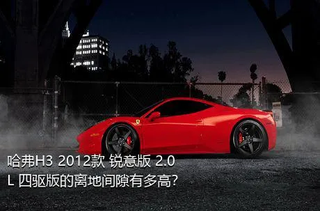 哈弗H3 2012款 锐意版 2.0L 四驱版的离地间隙有多高？