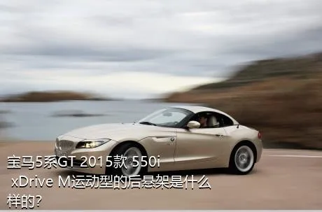 宝马5系GT 2015款 550i xDrive M运动型的后悬架是什么样的？