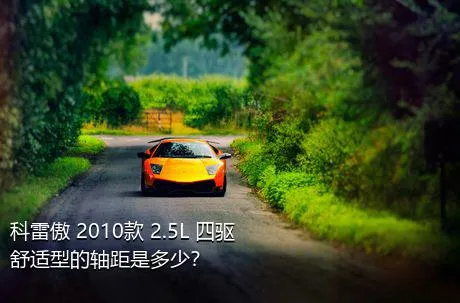 科雷傲 2010款 2.5L 四驱舒适型的轴距是多少？