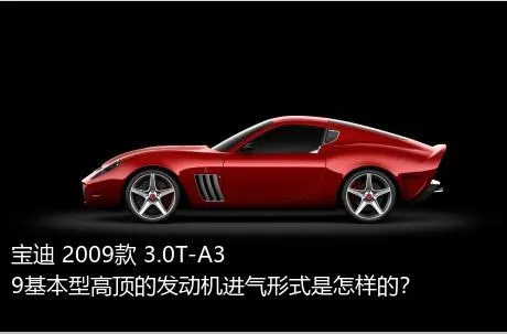 宝迪 2009款 3.0T-A39基本型高顶的发动机进气形式是怎样的？