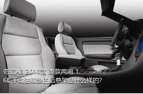 奇瑞A3 2010款 改款两厢 1.6L 手动进取型的后悬架是什么样的？