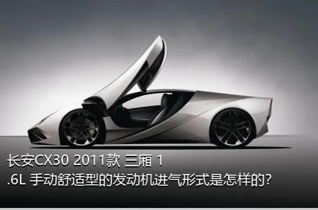 长安CX30 2011款 三厢 1.6L 手动舒适型的发动机进气形式是怎样的？