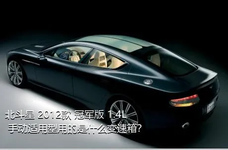 北斗星 2012款 冠军版 1.4L 手动适用型用的是什么变速箱？