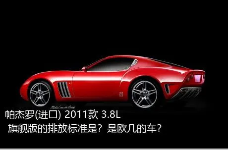 帕杰罗(进口) 2011款 3.8L 旗舰版的排放标准是？是欧几的车？