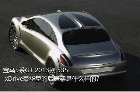 宝马5系GT 2013款 535i xDrive豪华型的后悬架是什么样的？