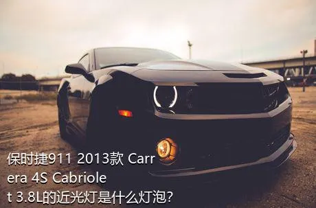 保时捷911 2013款 Carrera 4S Cabriolet 3.8L的近光灯是什么灯泡？