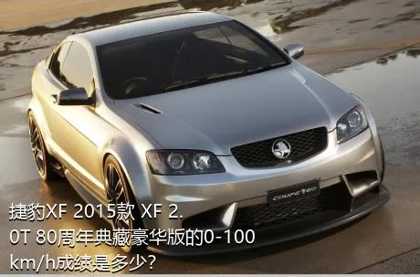 捷豹XF 2015款 XF 2.0T 80周年典藏豪华版的0-100km/h成绩是多少？