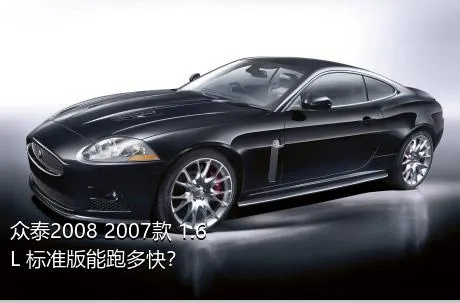 众泰2008 2007款 1.6L 标准版能跑多快？