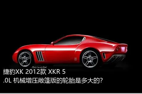 捷豹XK 2012款 XKR 5.0L 机械增压敞篷版的轮胎是多大的？