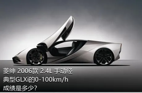 菱绅 2006款 2.4L 手动经典型GLXi的0-100km/h成绩是多少？