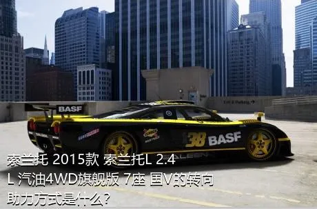 索兰托 2015款 索兰托L 2.4L 汽油4WD旗舰版 7座 国V的转向助力方式是什么？