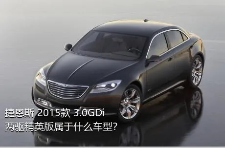 捷恩斯 2015款 3.0GDi 两驱精英版属于什么车型？