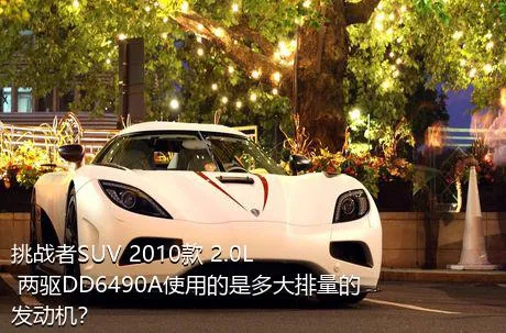 挑战者SUV 2010款 2.0L 两驱DD6490A使用的是多大排量的发动机？