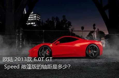 欧陆 2013款 6.0T GT Speed 敞篷版的轴距是多少？