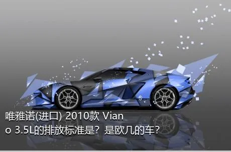 唯雅诺(进口) 2010款 Viano 3.5L的排放标准是？是欧几的车？