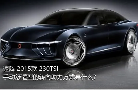 速腾 2015款 230TSI 手动舒适型的转向助力方式是什么？