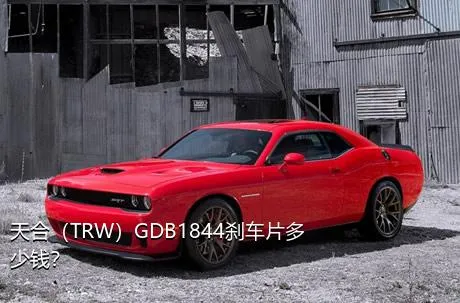 天合（TRW）GDB1844刹车片多少钱？