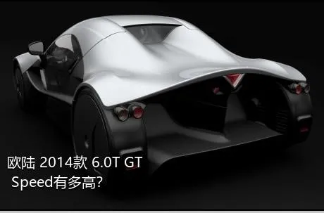 欧陆 2014款 6.0T GT Speed有多高？