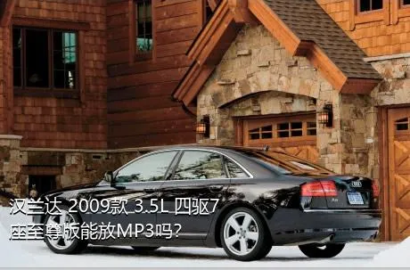 汉兰达 2009款 3.5L 四驱7座至尊版能放MP3吗？