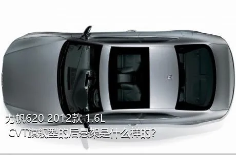 力帆620 2012款 1.6L CVT旗舰型的后悬架是什么样的？