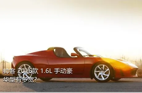 帅客 2016款 1.6L 手动豪华型有多宽？