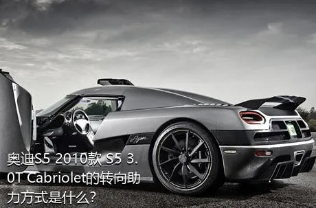 奥迪S5 2010款 S5 3.0T Cabriolet的转向助力方式是什么？