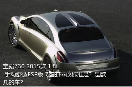 宝骏730 2015款 1.8L 手动舒适ESP版 7座的排放标准是？是欧几的车？