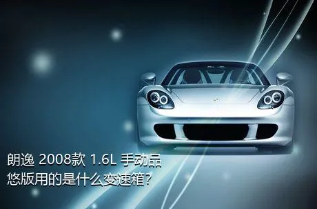 朗逸 2008款 1.6L 手动品悠版用的是什么变速箱？