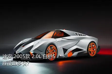 途安 2005款 2.0L 自舒5座能跑多快？