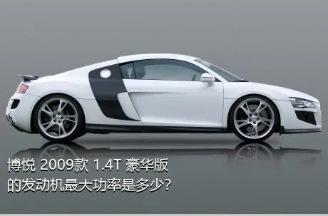 博悦 2009款 1.4T 豪华版的发动机最大功率是多少？