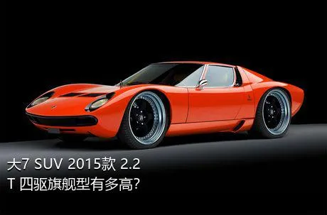 大7 SUV 2015款 2.2T 四驱旗舰型有多高？