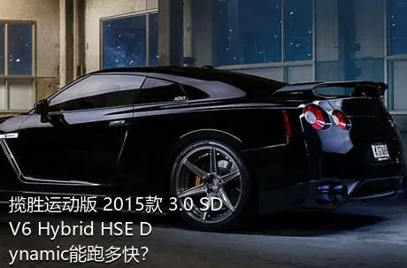 揽胜运动版 2015款 3.0 SDV6 Hybrid HSE Dynamic能跑多快？