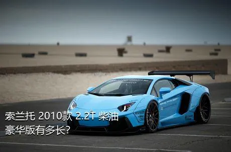 索兰托 2010款 2.2T 柴油豪华版有多长？