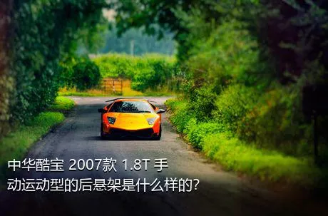 中华酷宝 2007款 1.8T 手动运动型的后悬架是什么样的？