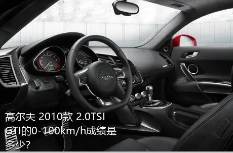 高尔夫 2010款 2.0TSI GTI的0-100km/h成绩是多少？