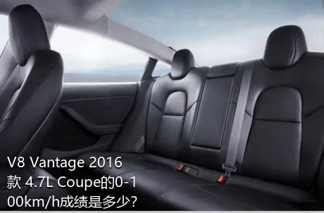 V8 Vantage 2016款 4.7L Coupe的0-100km/h成绩是多少？