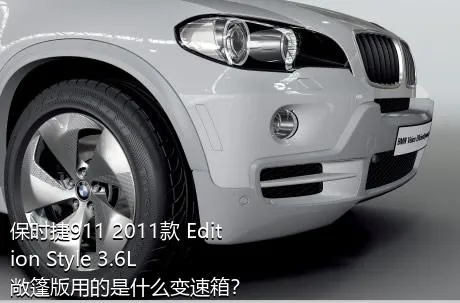 保时捷911 2011款 Edition Style 3.6L 敞篷版用的是什么变速箱？